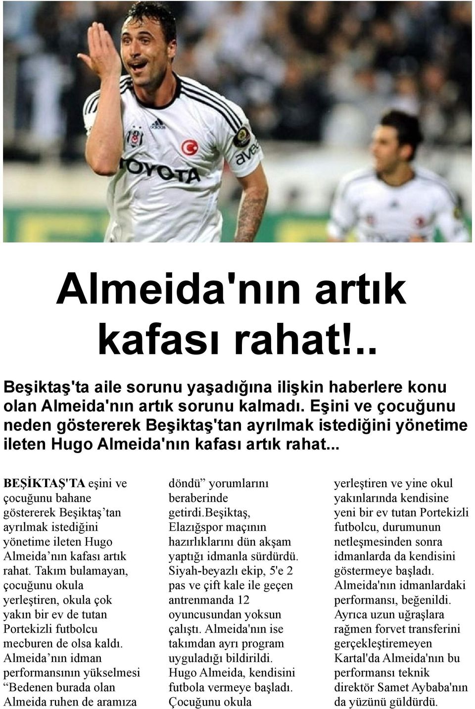 .. BEŞİKTAŞ'TA eşini ve çocuğunu bahane göstererek Beşiktaş tan ayrılmak istediğini yönetime ileten Hugo Almeida nın kafası artık rahat.