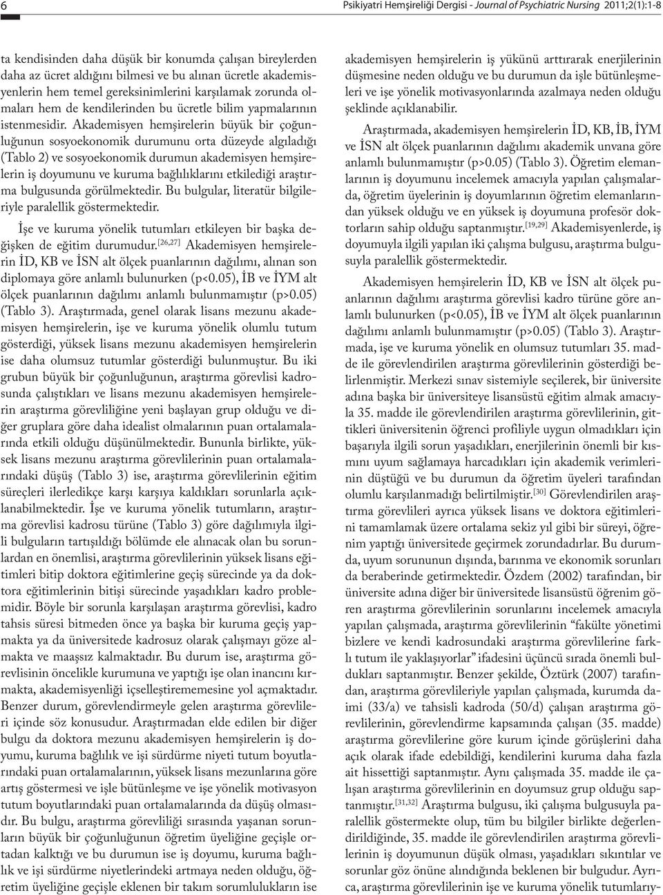 Akademisyen hemşirelerin büyük bir çoğunluğunun sosyoekonomik durumunu orta düzeyde algıladığı (Tablo 2) ve sosyoekonomik durumun akademisyen hemşirelerin iş doyumunu ve kuruma bağlılıklarını