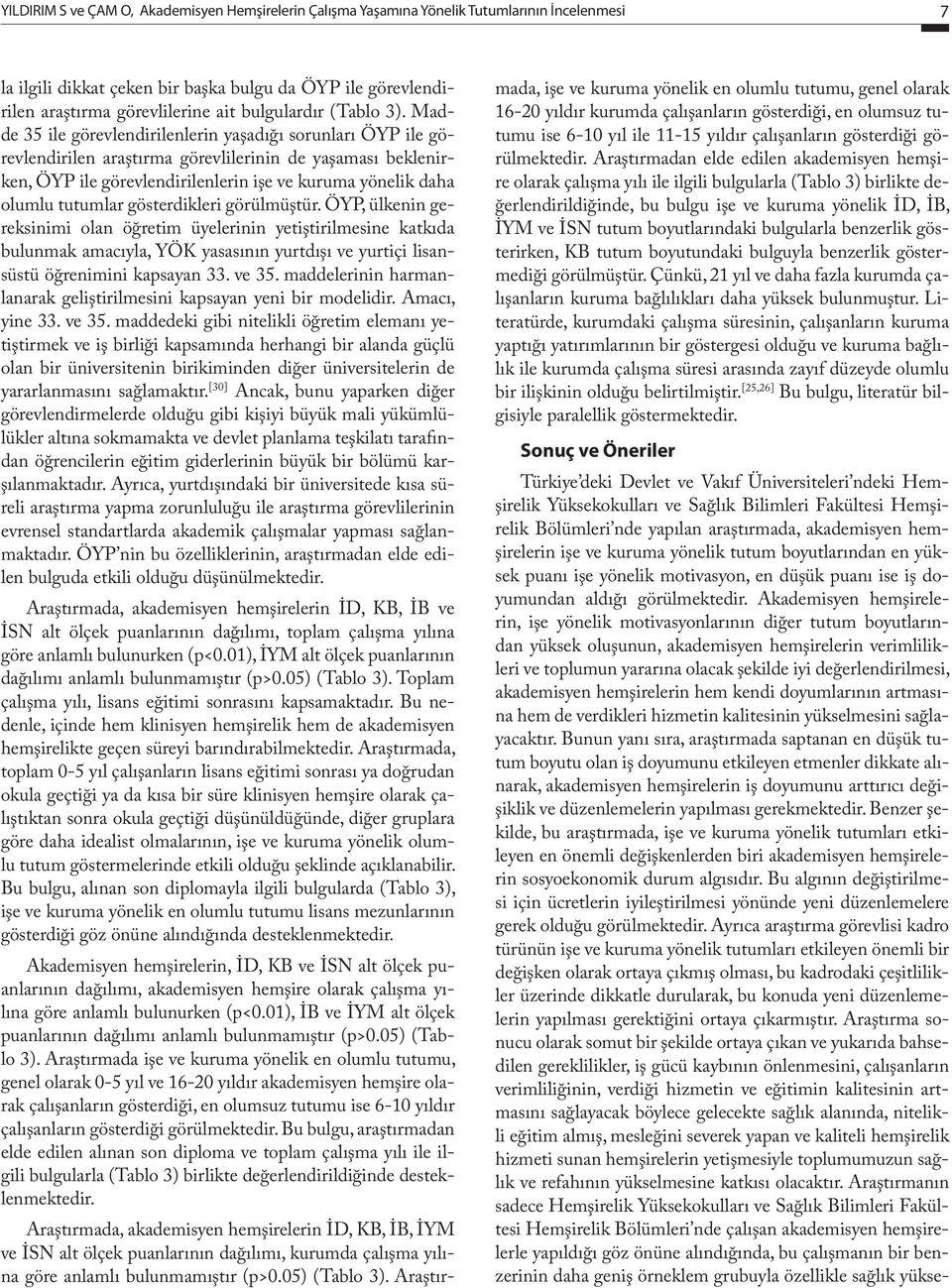 Madde 35 ile görevlendirilenlerin yaşadığı sorunları ÖYP ile görevlendirilen araştırma görevlilerinin de yaşaması beklenirken, ÖYP ile görevlendirilenlerin işe ve kuruma yönelik daha olumlu tutumlar