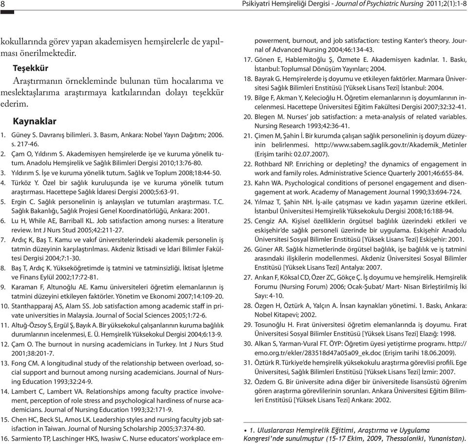 Basım, Ankara: Nobel Yayın Dağıtım; 2006. s. 217-46. 2. Çam O, Yıldırım S. Akademisyen hemşirelerde işe ve kuruma yönelik tutum. Anadolu Hemşirelik ve Sağlık Bilimleri Dergisi 2010;13:76-80. 3.