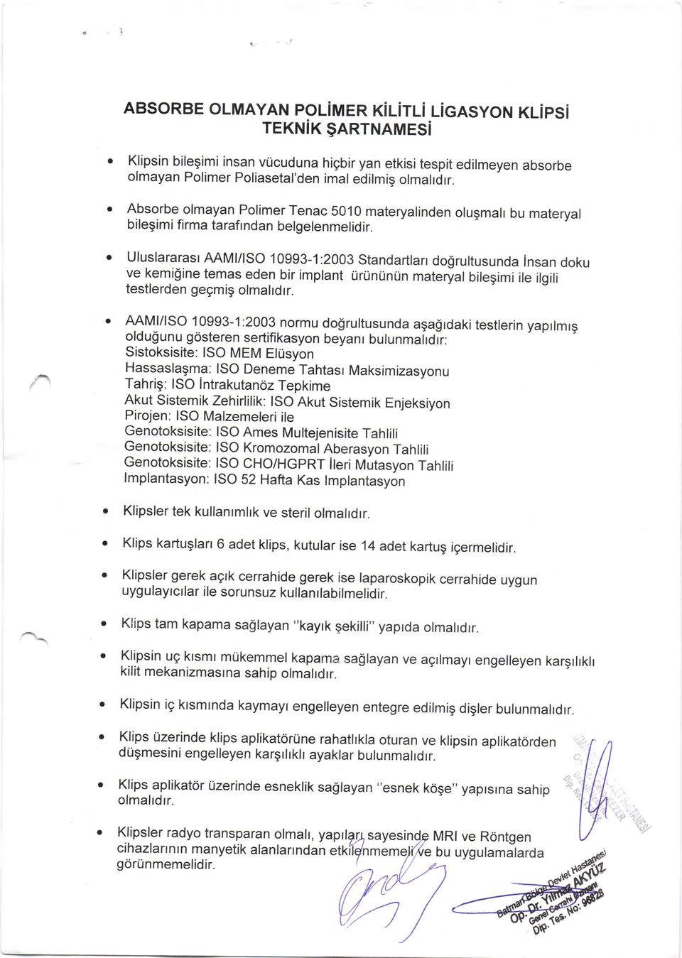 Uluslararasr AAMI/lSO 10993-1 :2003 Standartlarr dogrultusunda insan doku ve kemi$ine temas eden bir implant UrUnUnUn materyal bilegimi ile ilgili testlerden gegmig olmalld rr.