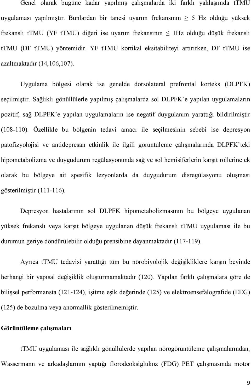 YF ttmu kortikal eksitabiliteyi artırırken, DF ttmu ise azaltmaktadır (14,106,107). Uygulama bölgesi olarak ise genelde dorsolateral prefrontal korteks (DLPFK) seçilmiştir.