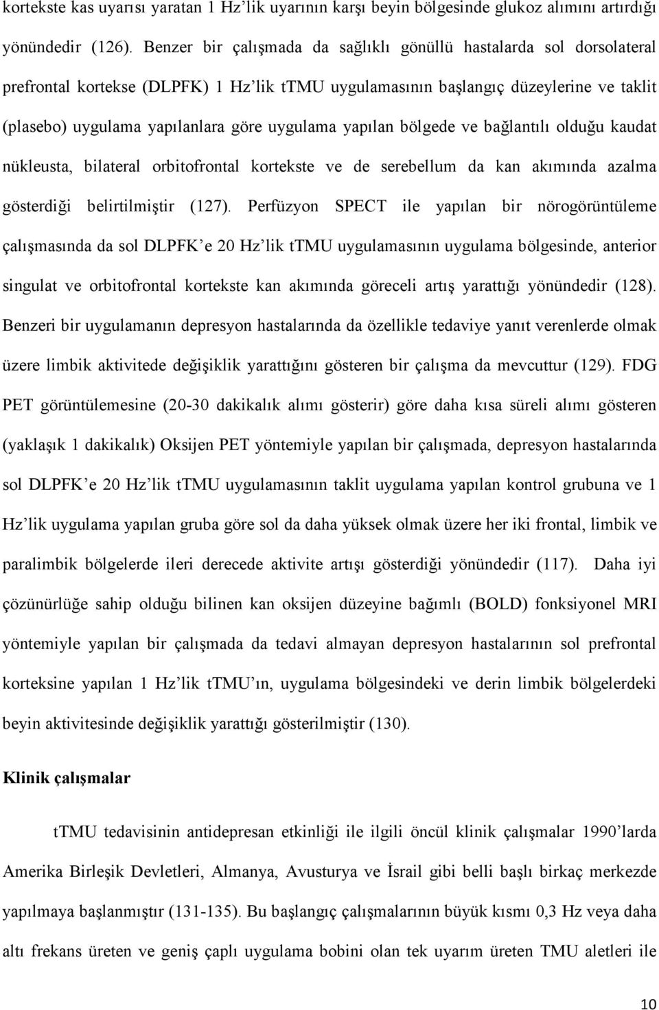 uygulama yapılan bölgede ve bağlantılı olduğu kaudat nükleusta, bilateral orbitofrontal kortekste ve de serebellum da kan akımında azalma gösterdiği belirtilmiştir (127).