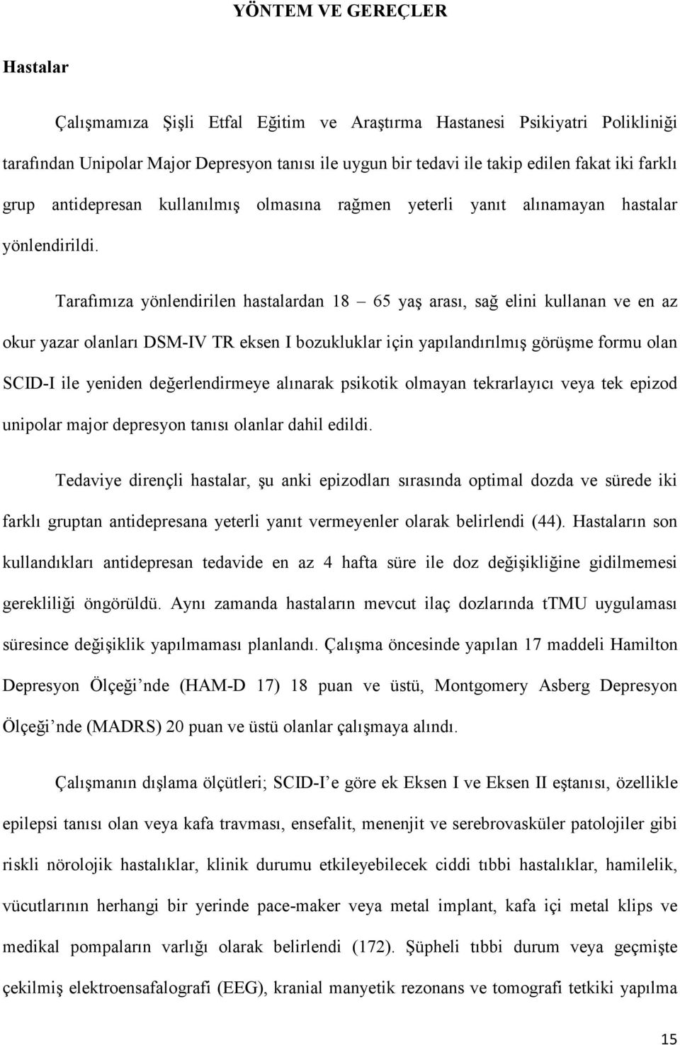 Tarafımıza yönlendirilen hastalardan 18 65 yaş arası, sağ elini kullanan ve en az okur yazar olanları DSM-IV TR eksen I bozukluklar için yapılandırılmış görüşme formu olan SCID-I ile yeniden