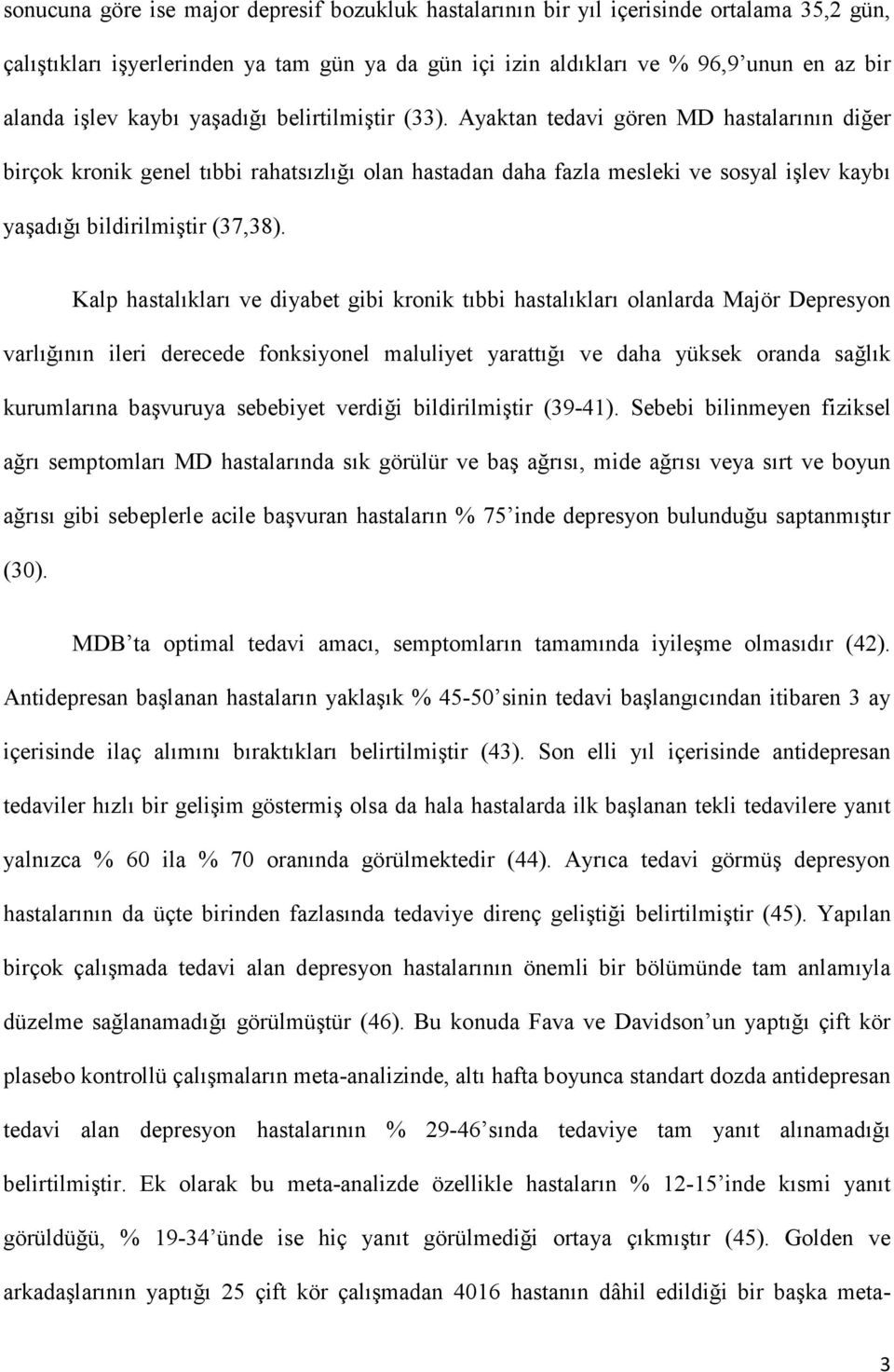 Ayaktan tedavi gören MD hastalarının diğer birçok kronik genel tıbbi rahatsızlığı olan hastadan daha fazla mesleki ve sosyal işlev kaybı yaşadığı bildirilmiştir (37,38).