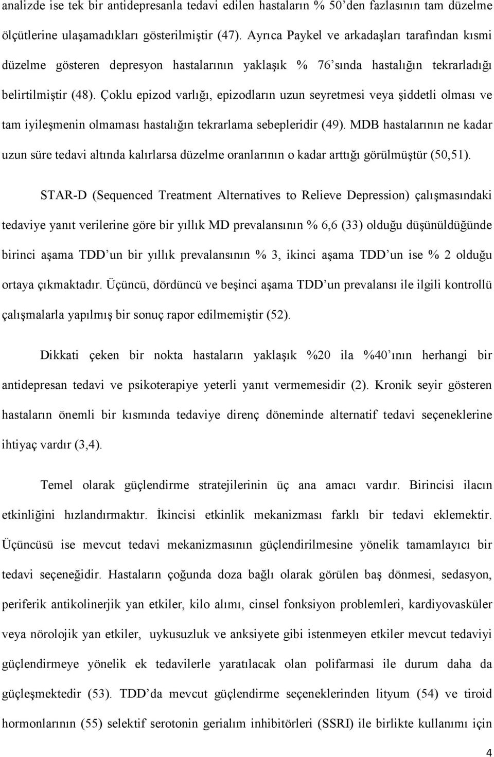 Çoklu epizod varlığı, epizodların uzun seyretmesi veya şiddetli olması ve tam iyileşmenin olmaması hastalığın tekrarlama sebepleridir (49).