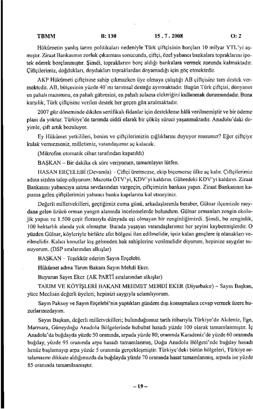 Çiftçilerimiz, doğdukları, doydukları topraklardan doyamadığı için göç etmektedir. AKP Hükümeti çiftçisine sahip çıkmazken üye olmaya çalıştığı AB çiftçisine tam destek vermektedir.