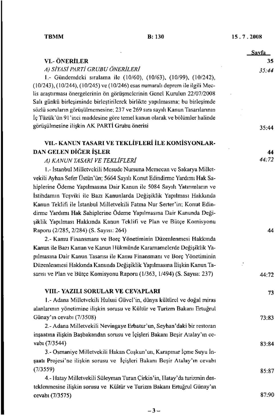 Kurulun 22/07/2008 Salı günkü birleşiminde birleştirilerek birlikte yapılmasına; bu birleşimde sözlü soruların görüşülmemesine; 237 ve 269 sıra sayılı Kanun Tasarılarının İç Tüzük'ün 91' inci