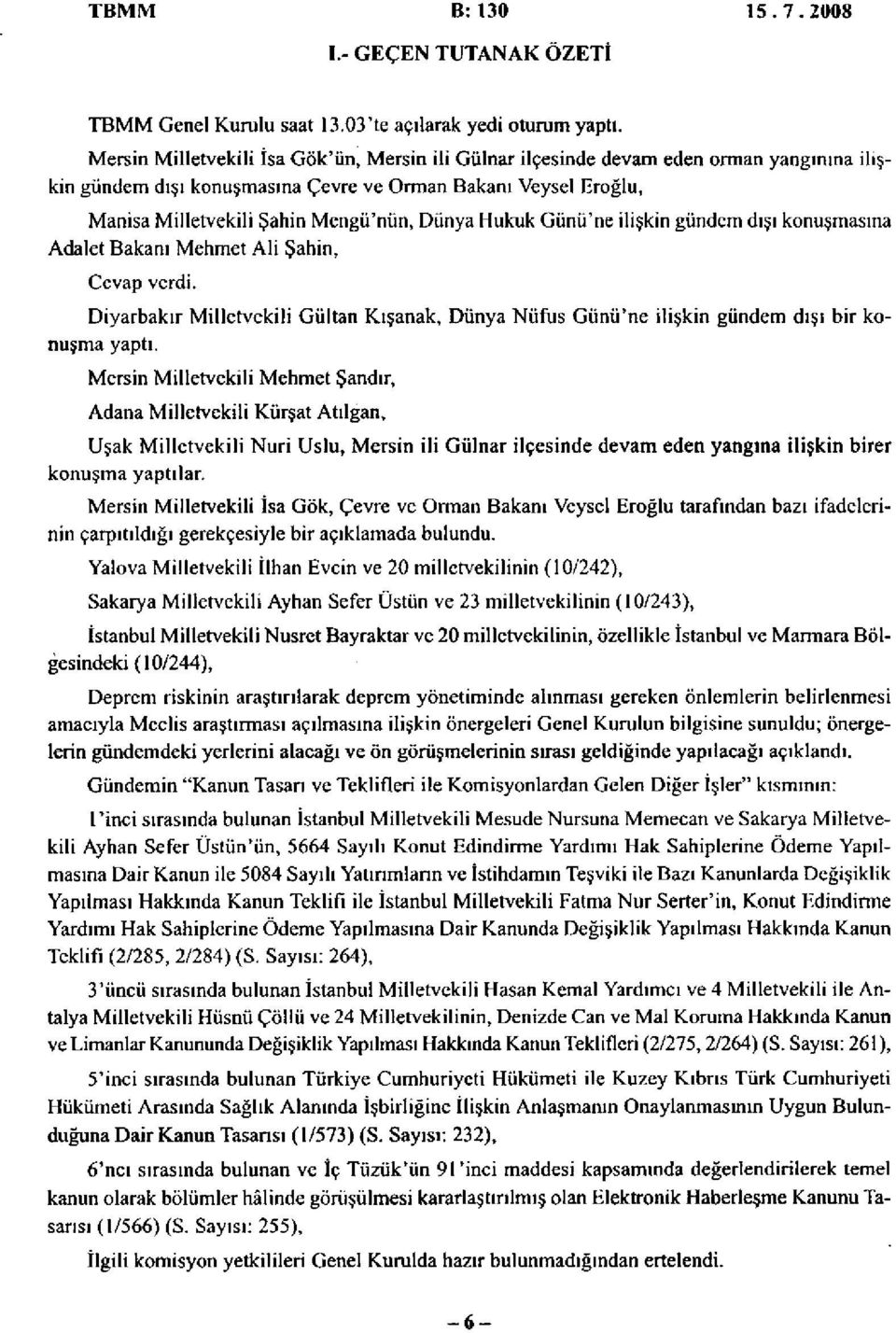 Hukuk Günü'ne ilişkin gündem dışı konuşmasına Adalet Bakanı Mehmet Ali Şahin, Cevap verdi. Diyarbakır Milletvekili Gültan Kışanak, Dünya Nüfus Günü'ne ilişkin gündem dışı bir konuşma yaptı.