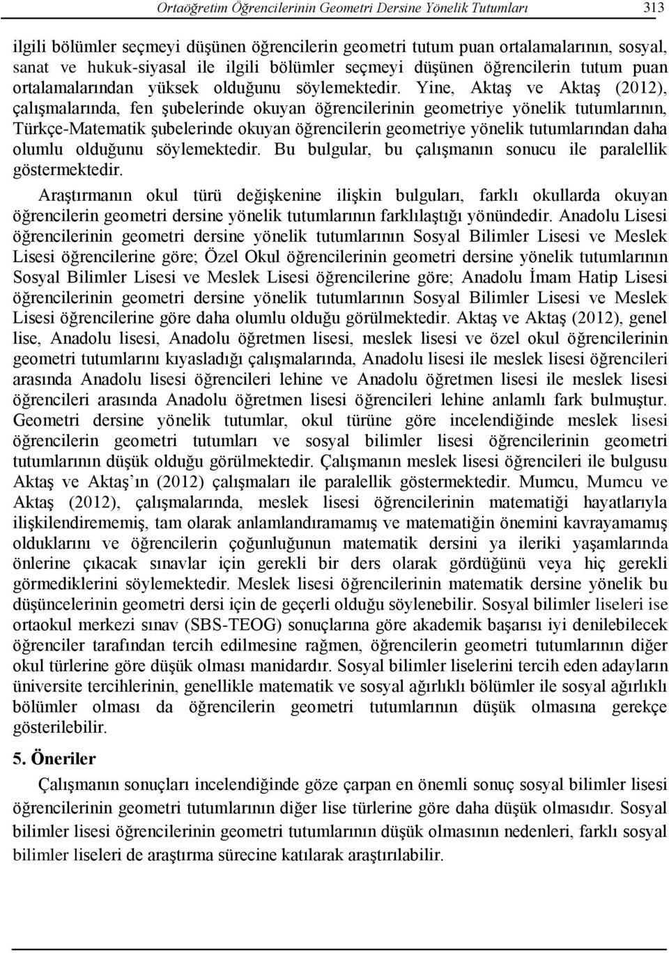 Yine, Aktaş ve Aktaş (2012), çalışmalarında, fen şubelerinde okuyan öğrencilerinin geometriye yönelik tutumlarının, Türkçe-Matematik şubelerinde okuyan öğrencilerin geometriye yönelik tutumlarından