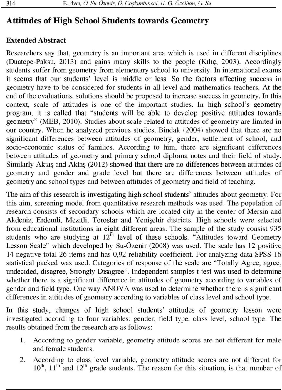 skills to the people (Kılıç, 2003). Accordingly students suffer from geometry from elementary school to university. In international exams it seems that our students level is middle or less.