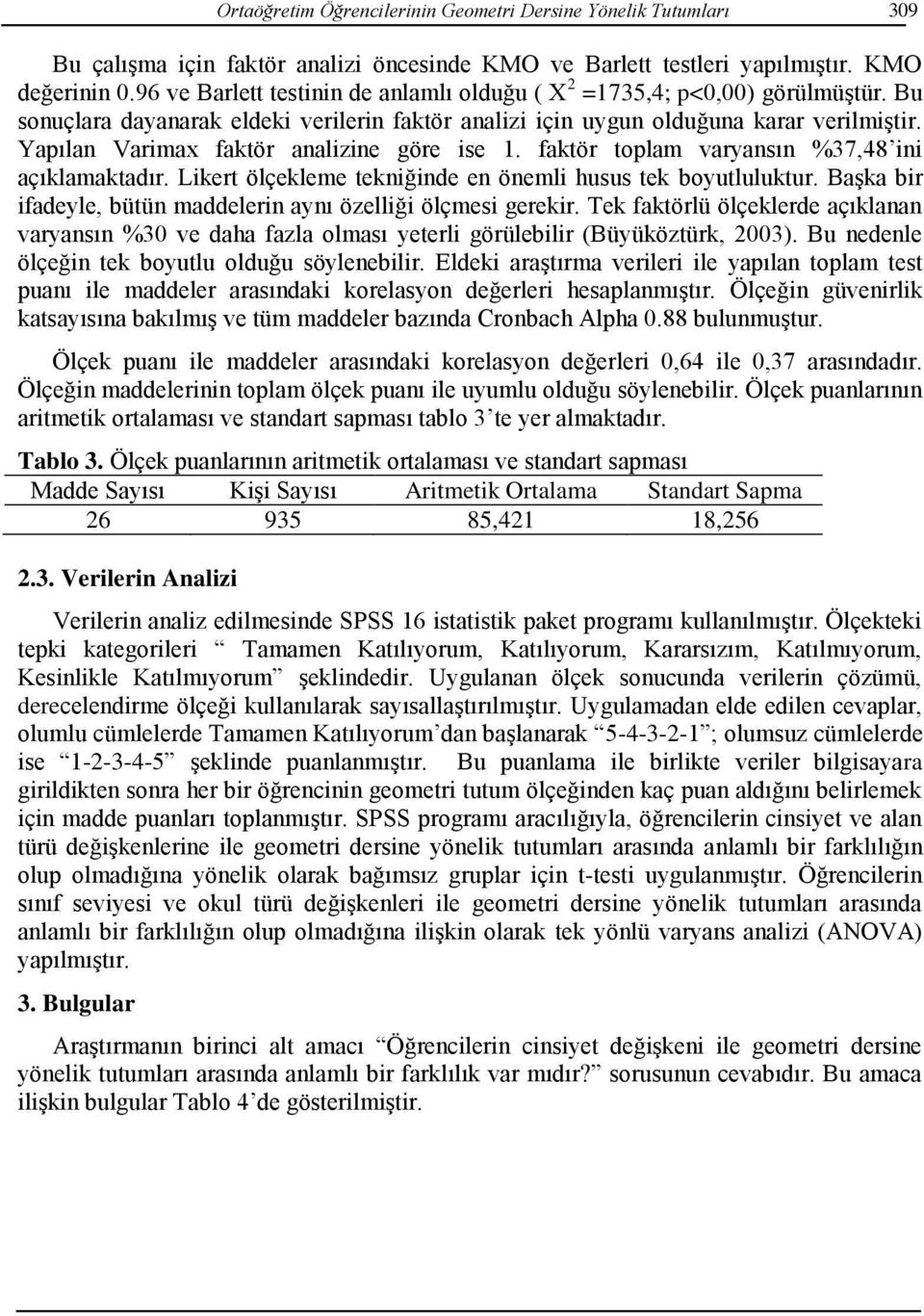 Yapılan Varimax faktör analizine göre ise 1. faktör toplam varyansın %37,48 ini açıklamaktadır. Likert ölçekleme tekniğinde en önemli husus tek boyutluluktur.