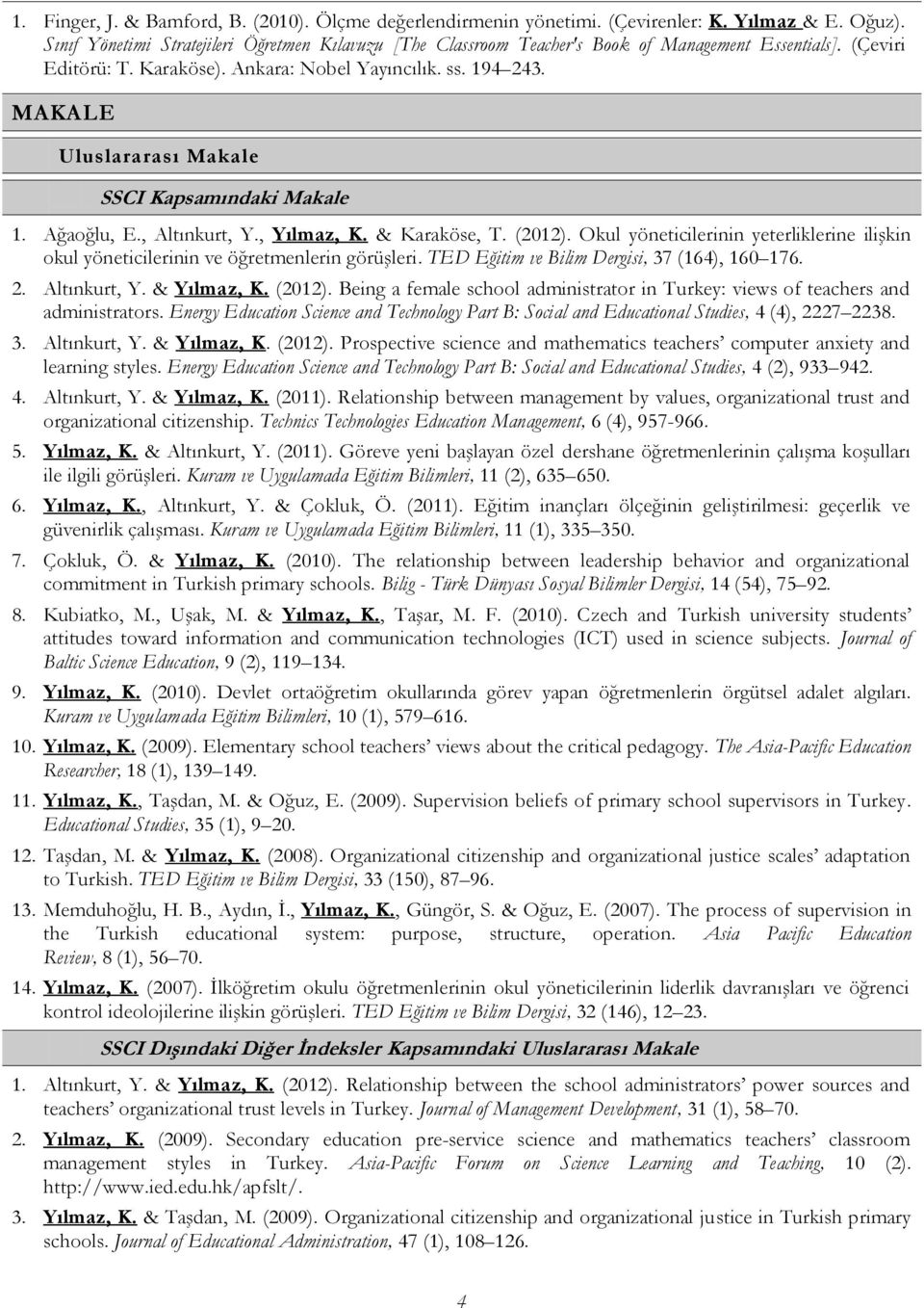 MAKALE Uluslararası Makale SSCI Kapsamındaki Makale 1. Ağaoğlu, E., Altınkurt, Y., Yılmaz, K. & Karaköse, T. (2012).