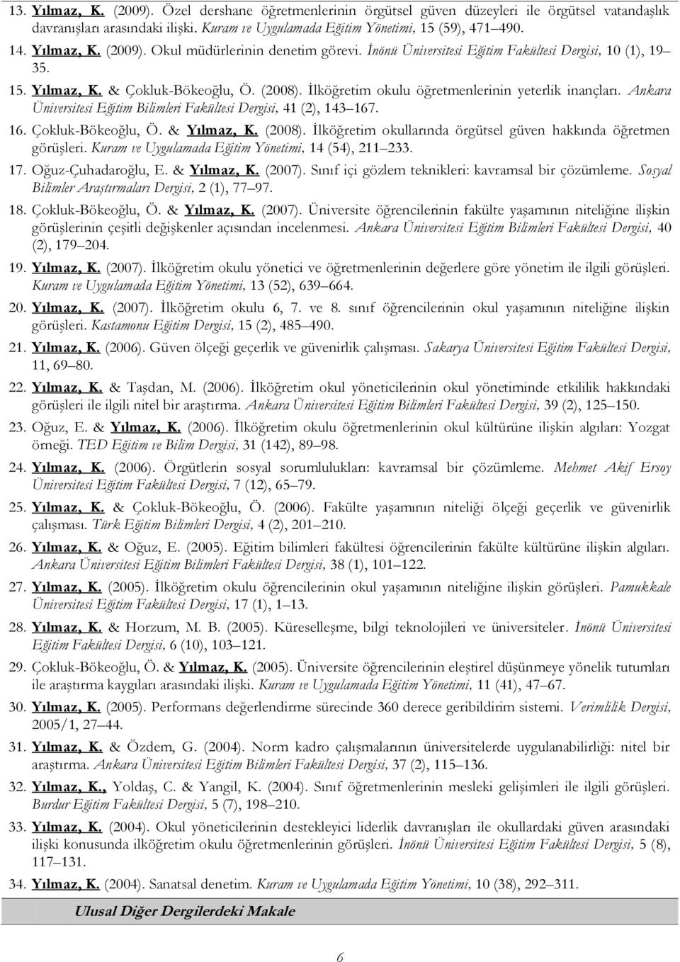 İlköğretim okulu öğretmenlerinin yeterlik inançları. Ankara Üniversitesi Eğitim Bilimleri Fakültesi Dergisi, 41 (2), 143 167. 16. Çokluk-Bökeoğlu, Ö. & Yılmaz, K. (2008).