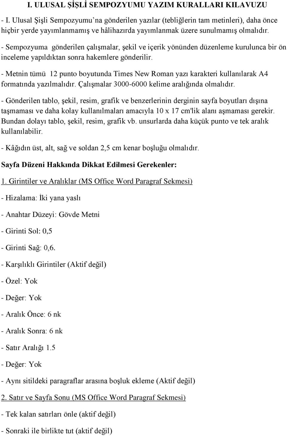 - Sempozyuma gönderilen çalışmalar, şekil ve içerik yönünden düzenleme kurulunca bir ön inceleme yapıldıktan sonra hakemlere gönderilir.