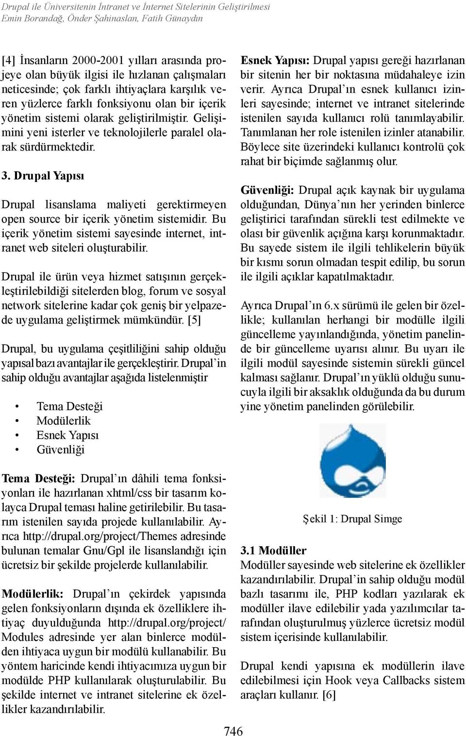 Drupal Yapısı Drupal lisanslama maliyeti gerektirmeyen open source bir içerik yönetim sistemidir. Bu içerik yönetim sistemi sayesinde internet, intranet web siteleri oluşturabilir.