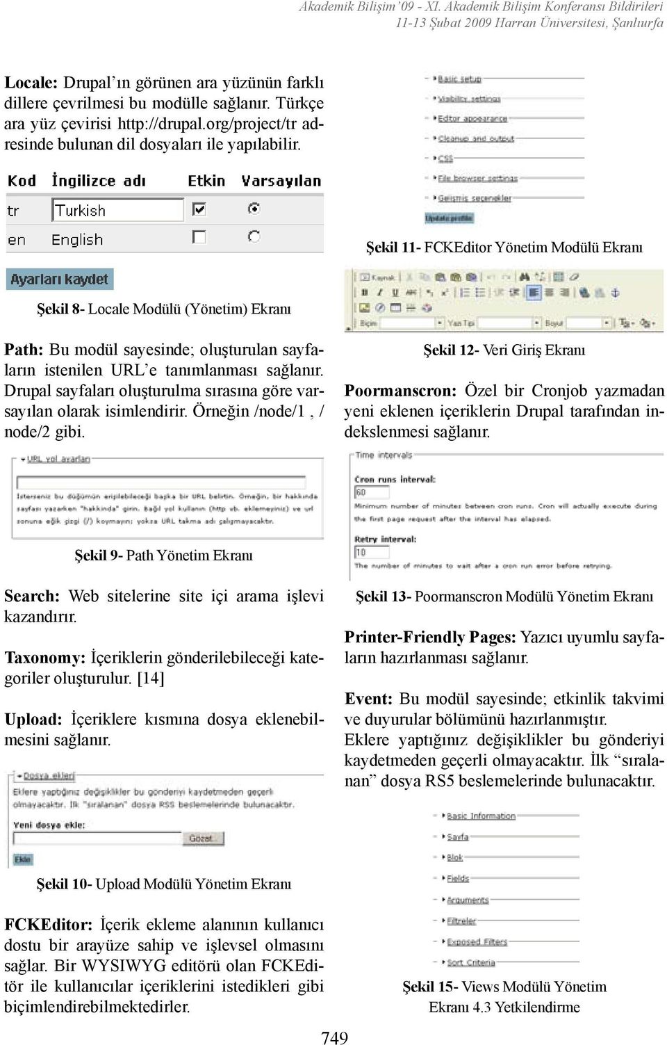 Drupal sayfaları oluşturulma sırasına göre varsayılan olarak isimlendirir. Örneğin /node/1, / node/2 gibi.