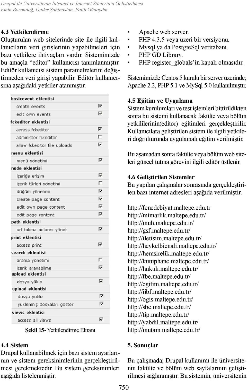 Sistemimizde bu amaçla editor kullanıcısı tanımlanmıştır. Editör kullanıcısı sistem parametrelerini değiştirmeden veri girişi yapabilir. Editör kullanıcısına aşağıdaki yetkiler atanmıştır.