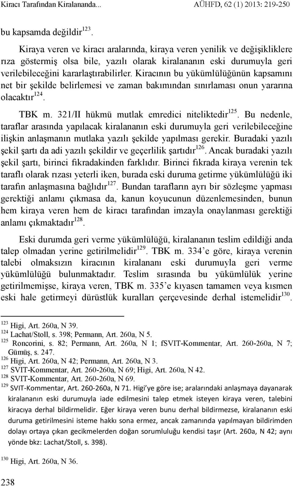 Kiracının bu yükümlülüğünün kapsamını net bir şekilde belirlemesi ve zaman bakımından sınırlaması onun yararına olacaktır 124. TBK m. 321/II hükmü mutlak emredici niteliktedir 125.