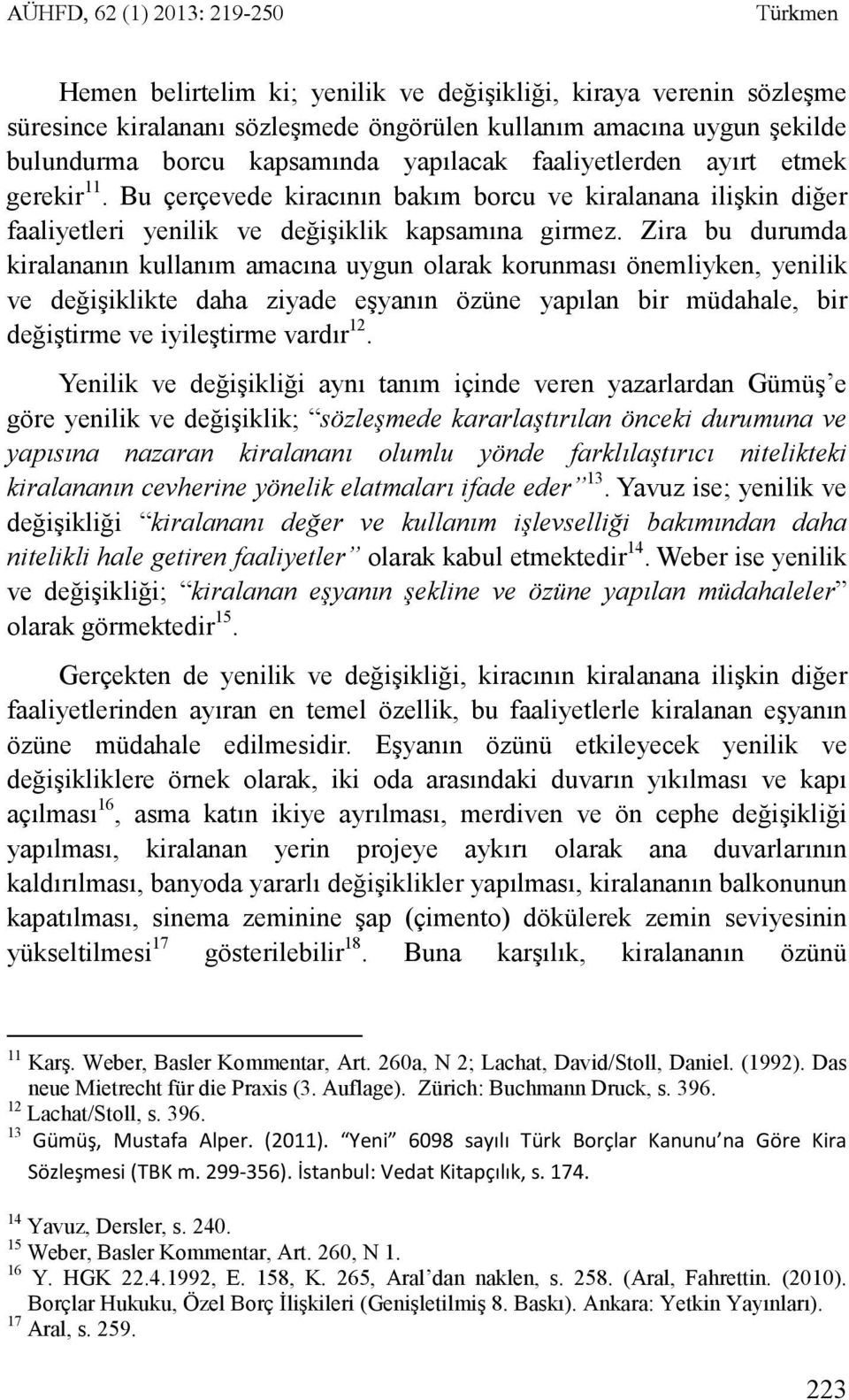 Zira bu durumda kiralananın kullanım amacına uygun olarak korunması önemliyken, yenilik ve değişiklikte daha ziyade eşyanın özüne yapılan bir müdahale, bir değiştirme ve iyileştirme vardır 12.