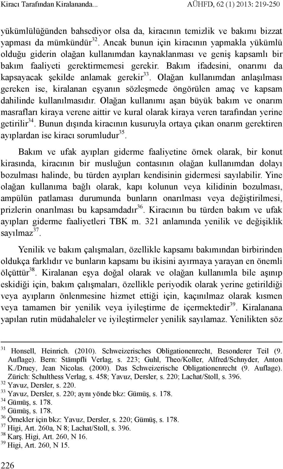 Bakım ifadesini, onarımı da kapsayacak şekilde anlamak gerekir 33. Olağan kullanımdan anlaşılması gereken ise, kiralanan eşyanın sözleşmede öngörülen amaç ve kapsam dahilinde kullanılmasıdır.