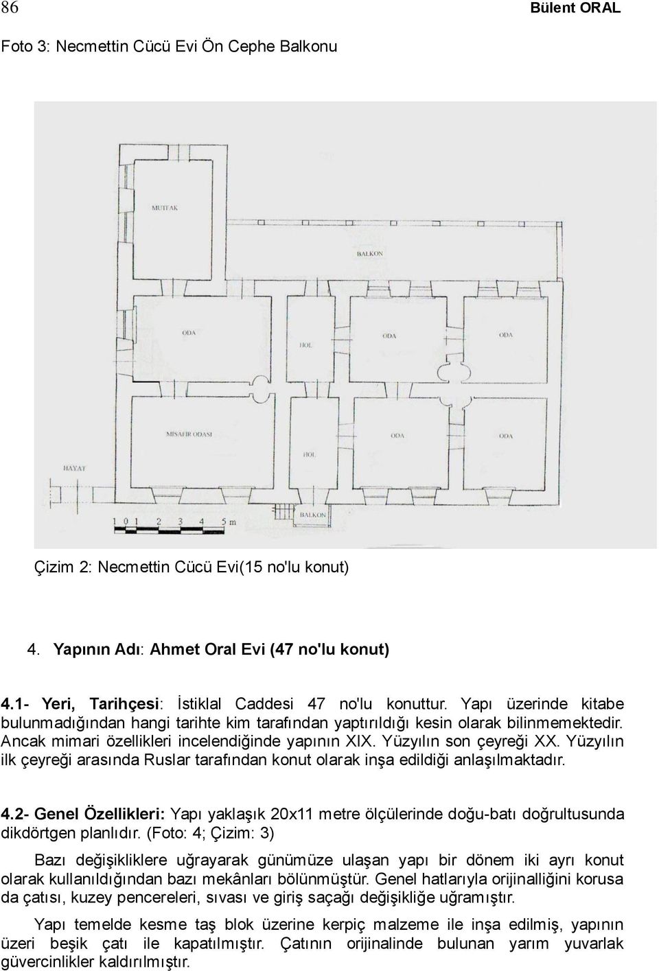 Ancak mimari özellikleri incelendiğinde yapının XIX. Yüzyılın son çeyreği XX. Yüzyılın ilk çeyreği arasında Ruslar tarafından konut olarak inşa edildiği anlaşılmaktadır. 4.