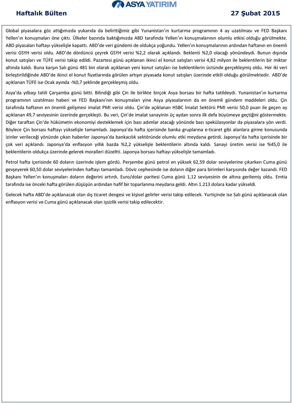 Yellen ın konuşmalarının ardından haftanın en önemli verisi GSYH verisi oldu. ABD de dördüncü çeyrek GSYH verisi %2,2 olarak açıklandı. Beklenti %2,0 olacağı yönündeydi.