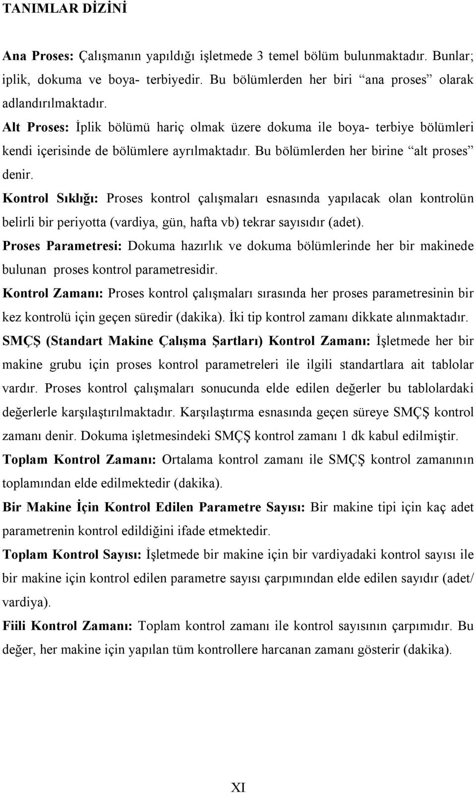 Kontrol Sıklığı: Proses kontrol çalışmaları esnasında yapılacak olan kontrolün belirli bir periyotta (vardiya, gün, hafta vb) tekrar sayısıdır (adet).