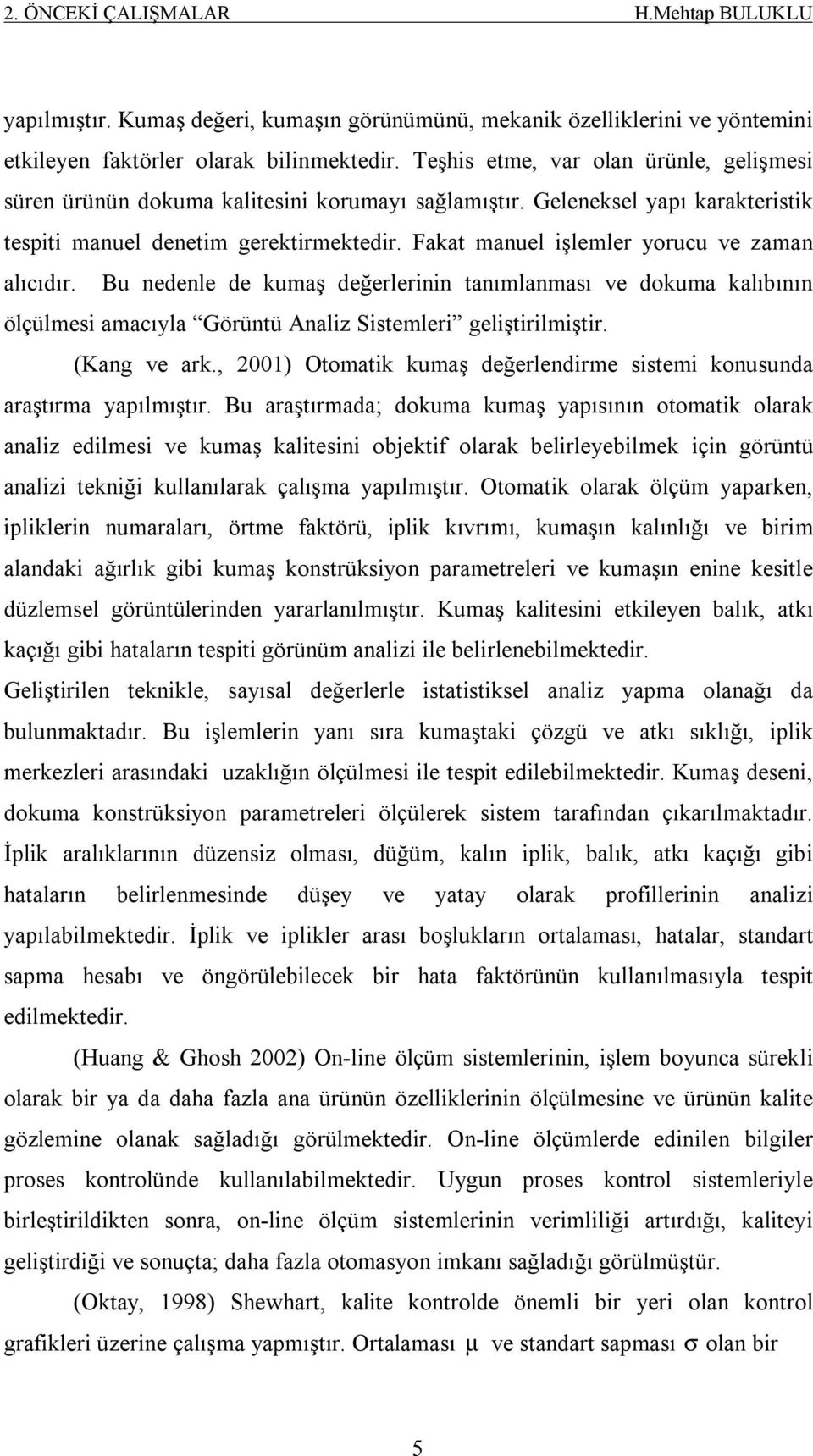 Fakat manuel işlemler yorucu ve zaman alıcıdır. Bu nedenle de kumaş değerlerinin tanımlanması ve dokuma kalıbının ölçülmesi amacıyla Görüntü Analiz Sistemleri geliştirilmiştir. (Kang ve ark.