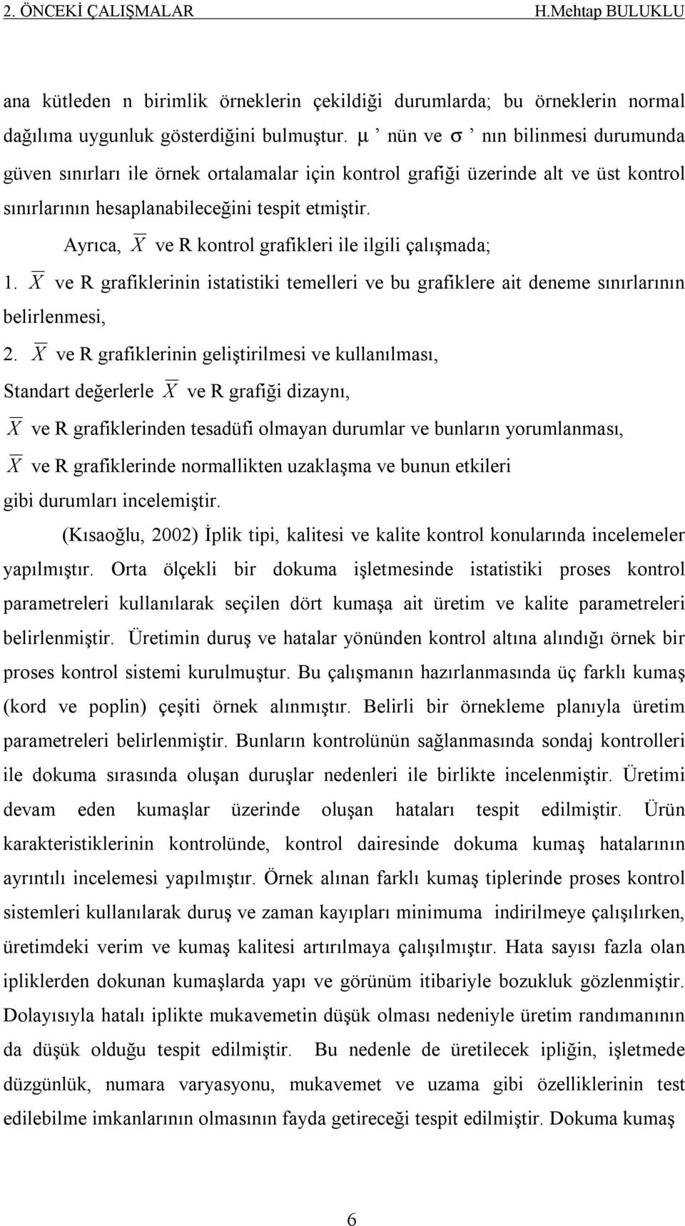 Ayrıca, X ve R kontrol grafikleri ile ilgili çalışmada; 1. X ve R grafiklerinin istatistiki temelleri ve bu grafiklere ait deneme sınırlarının belirlenmesi, 2.