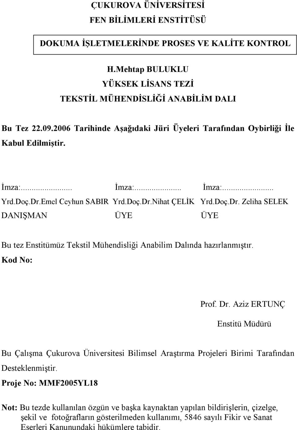 Emel Ceyhun SABIR Yrd.Doç.Dr.Nihat ÇELİK Yrd.Doç.Dr. Zeliha SELEK DANIŞMAN ÜYE ÜYE Bu tez Enstitümüz Tekstil Mühendisliği Anabilim Dalında hazırlanmıştır. Kod No: Prof. Dr.