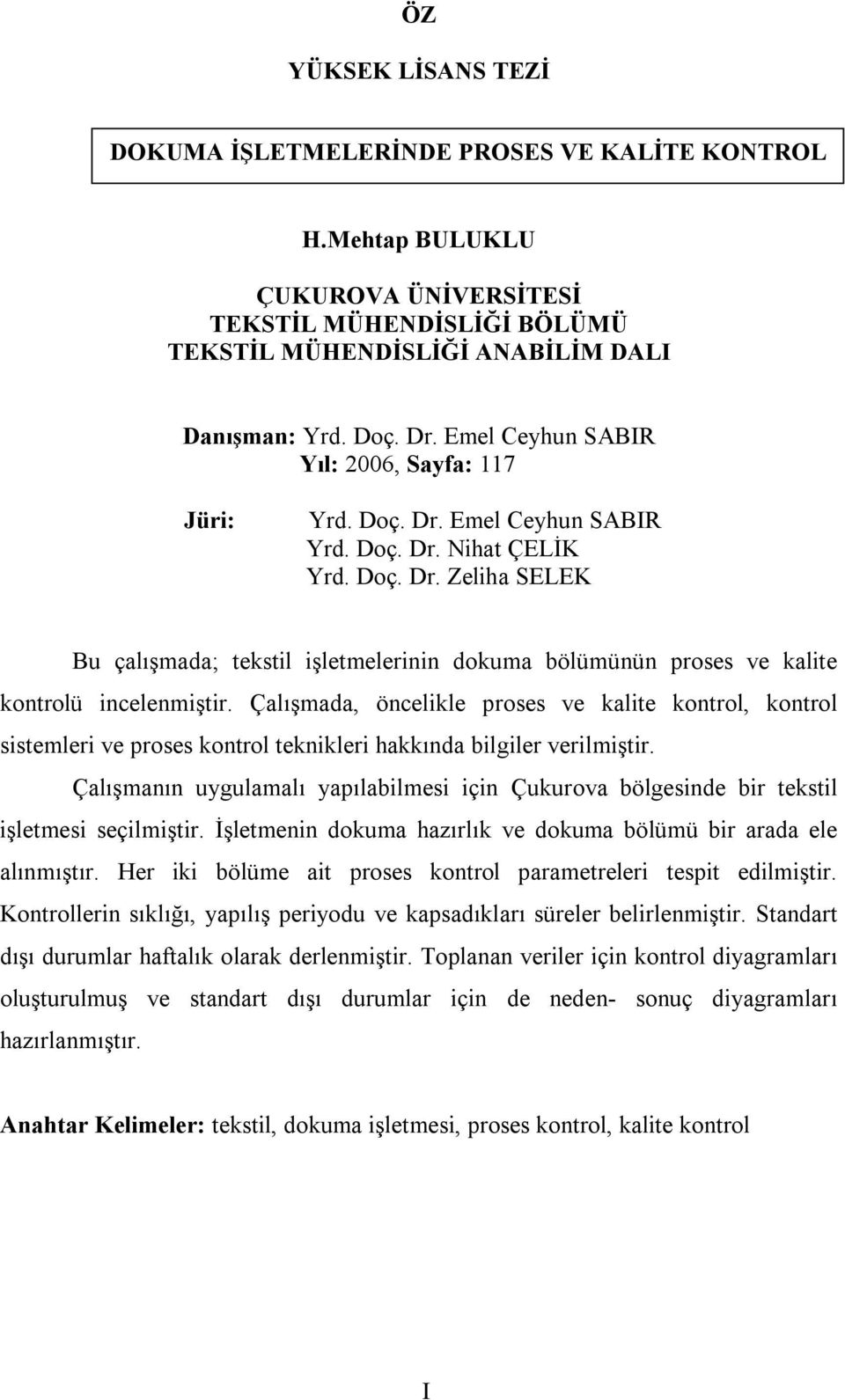 Çalışmada, öncelikle proses ve kalite kontrol, kontrol sistemleri ve proses kontrol teknikleri hakkında bilgiler verilmiştir.