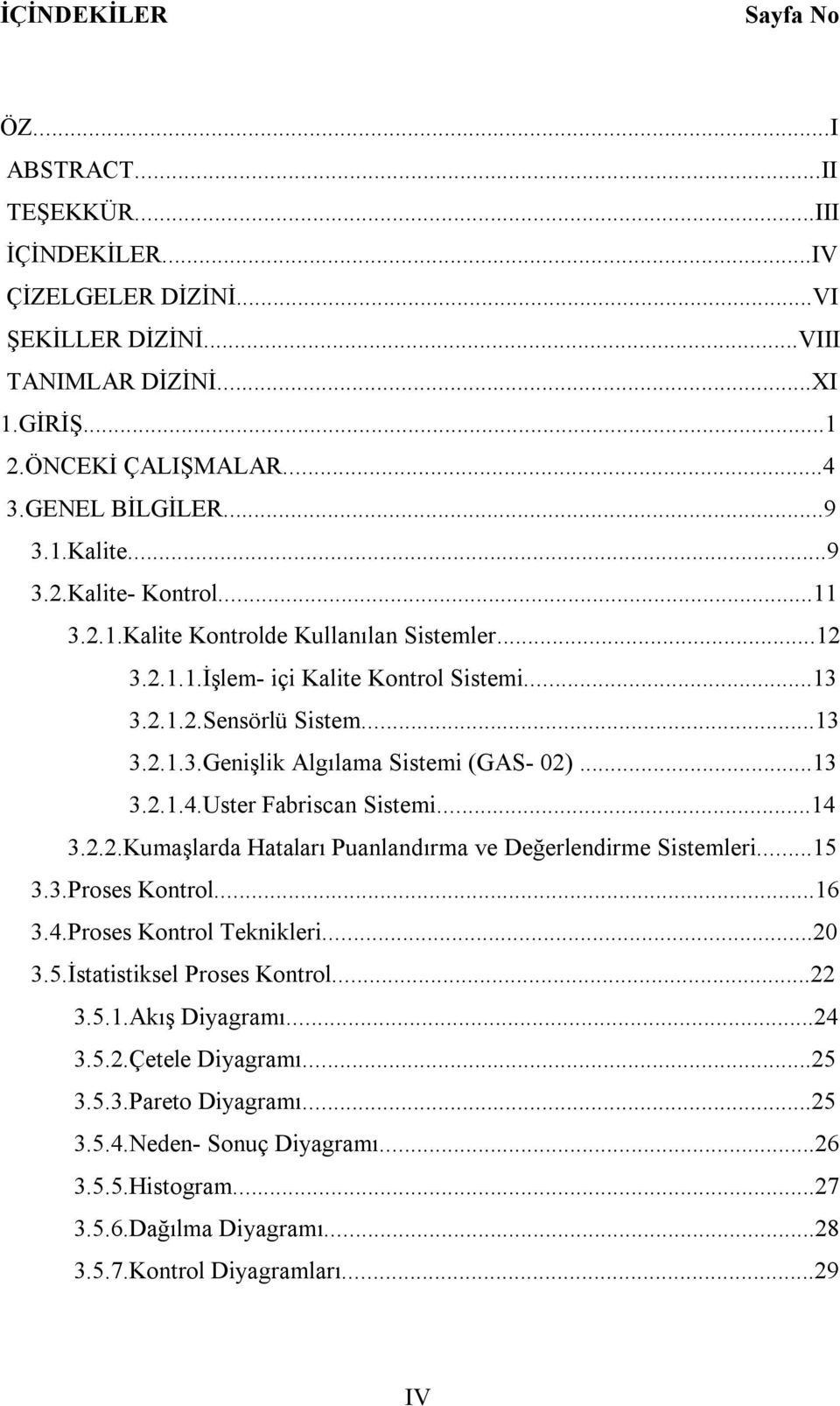 ..13 3.2.1.4.Uster Fabriscan Sistemi...14 3.2.2.Kumaşlarda Hataları Puanlandırma ve Değerlendirme Sistemleri...15 3.3.Proses Kontrol...16 3.4.Proses Kontrol Teknikleri...20 3.5.İstatistiksel Proses Kontrol.