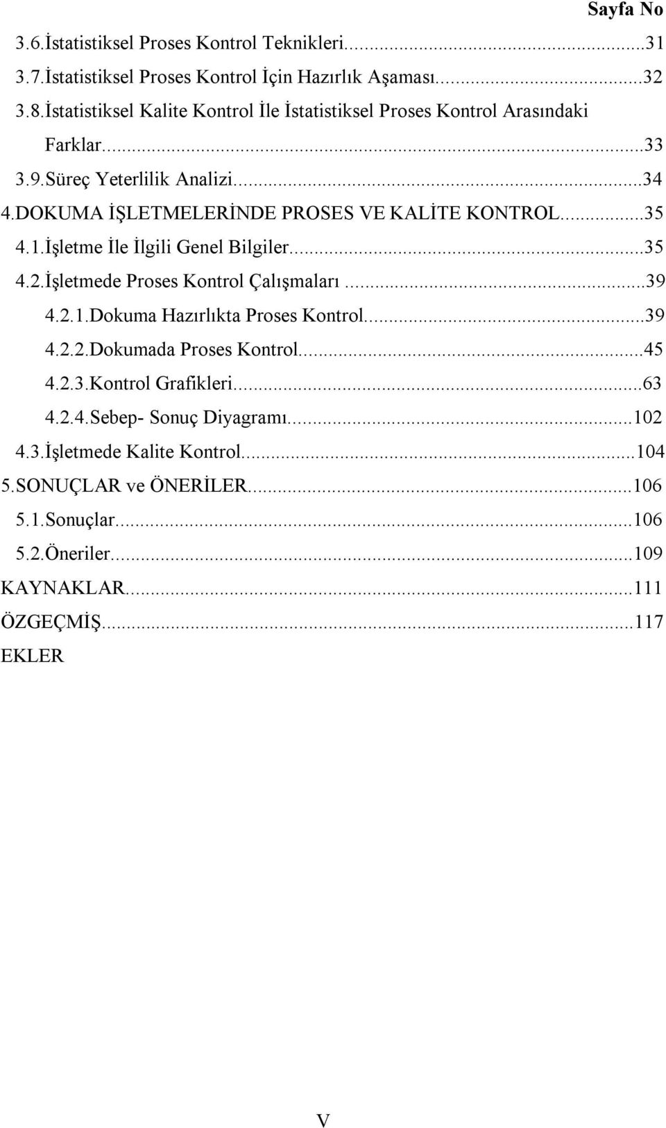 DOKUMA İŞLETMELERİNDE PROSES VE KALİTE KONTROL...35 4.1.İşletme İle İlgili Genel Bilgiler...35 4.2.İşletmede Proses Kontrol Çalışmaları...39 4.2.1.Dokuma Hazırlıkta Proses Kontrol.