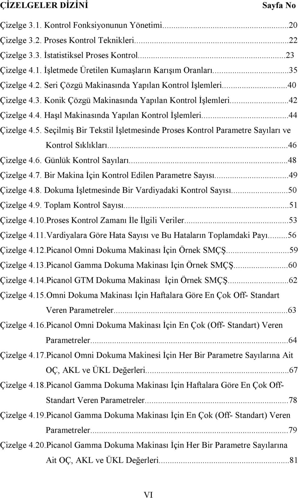 ..44 Çizelge 4.5. Seçilmiş Bir Tekstil İşletmesinde Proses Kontrol Parametre Sayıları ve Kontrol Sıklıkları...46 Çizelge 4.6. Günlük Kontrol Sayıları...48 Çizelge 4.7.