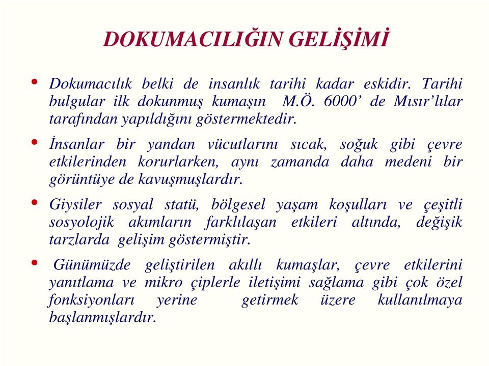 İnsanlar bir yandan vücutlarını sıcak, soğuk gibi çevre etkilerinden korurlarken, aynı zamanda daha medeni bir görüntüye de kavuşmuşlardır.