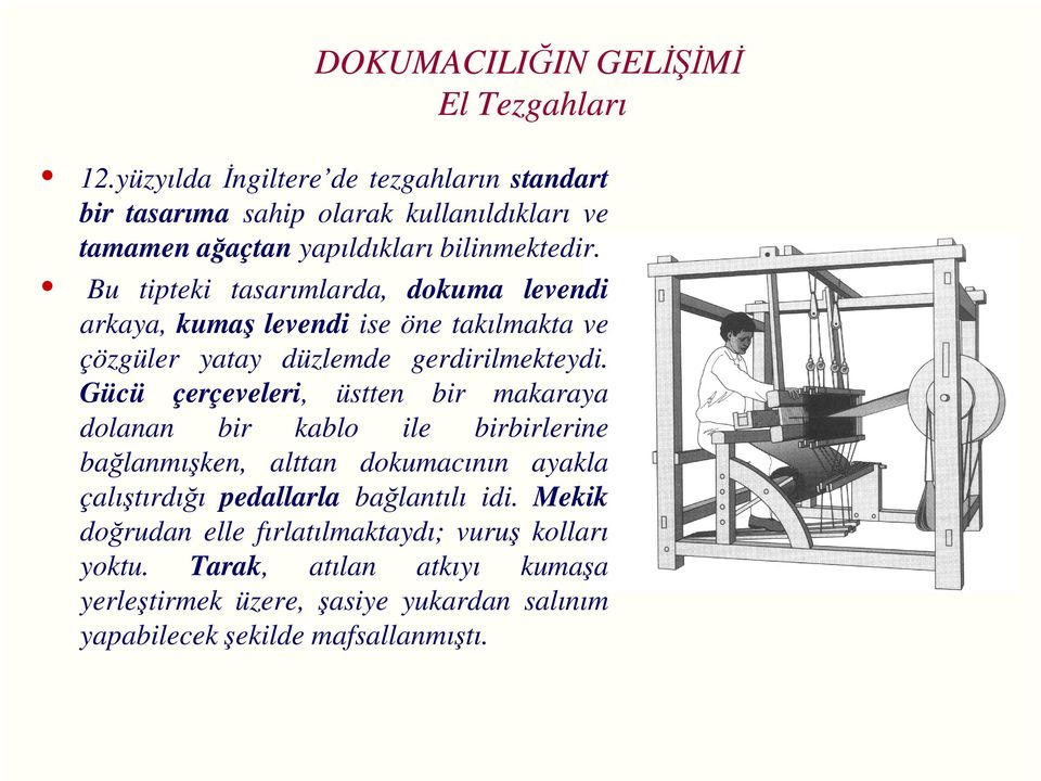 Bu tipteki tasarımlarda, dokuma levendi arkaya, kumaş levendi ise öne takılmakta ve çözgüler yatay düzlemde gerdirilmekteydi.