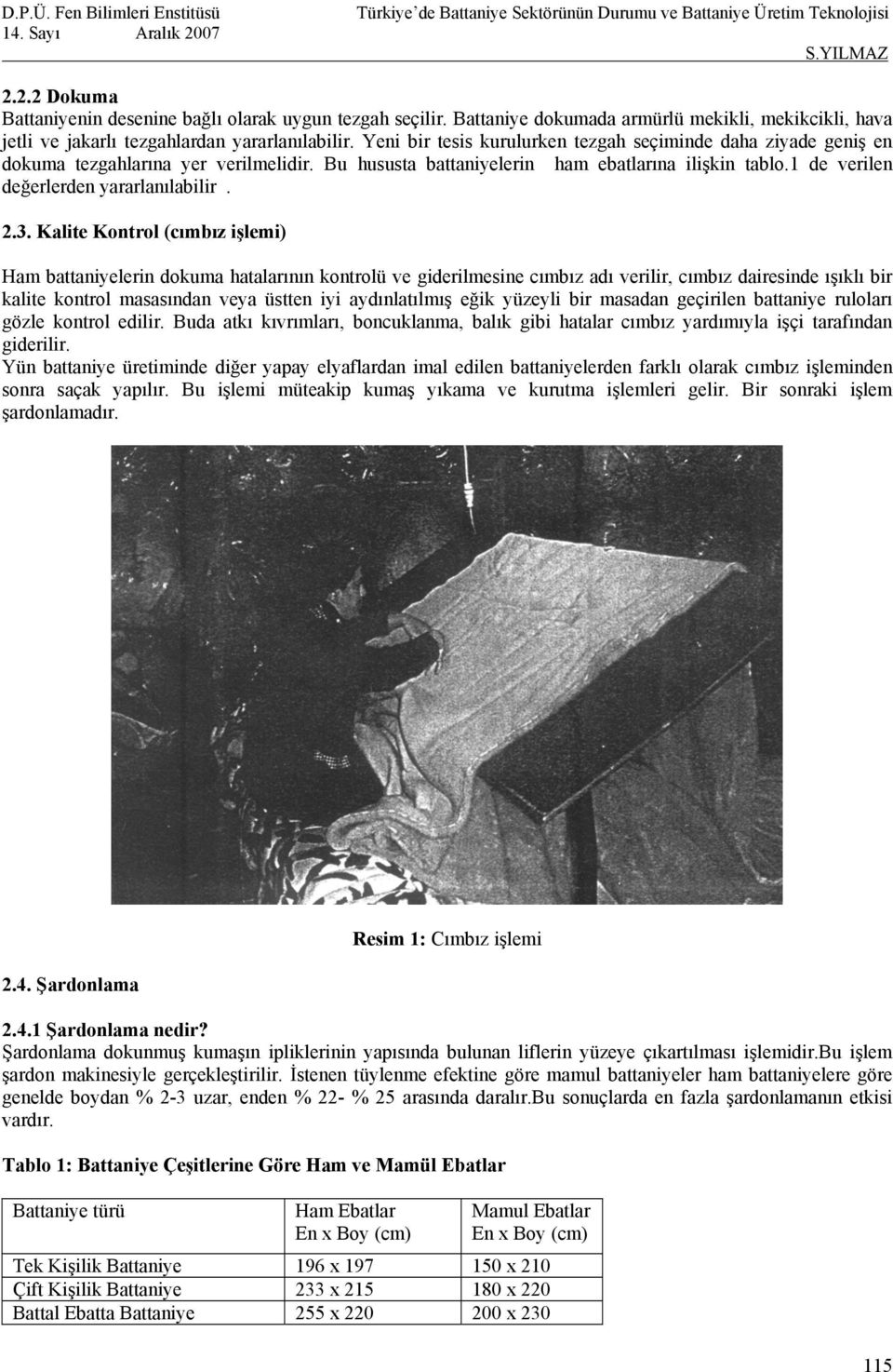 2.3. Kalite Kontrol (cımbız işlemi) Ham battaniyelerin dokuma hatalarının kontrolü ve giderilmesine cımbız adı verilir, cımbız dairesinde ışıklı bir kalite kontrol masasından veya üstten iyi