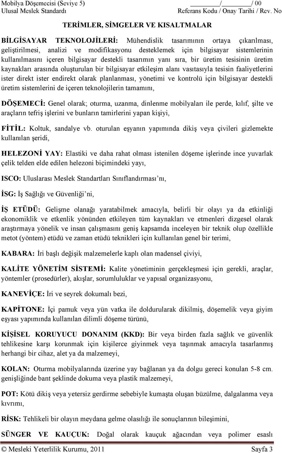 kullanılmasını içeren bilgisayar destekli tasarımın yanı sıra, bir üretim tesisinin üretim kaynakları arasında oluşturulan bir bilgisayar etkileşim alanı vasıtasıyla tesisin faaliyetlerini ister