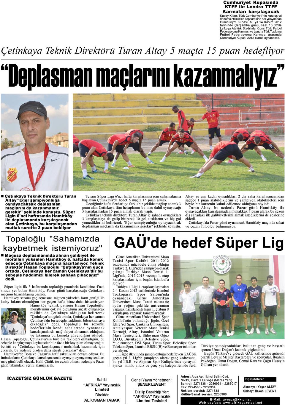 00'da Lefkoþa Atatürk Stadý'nda Kýbrýs Türk Futbol Federasyonu Karmasý ve Londra Türk Toplumu Futbol Federasyonu Karmasý arasýnda Cumhuriyet Kupasý 2012 olarak oynanacak.
