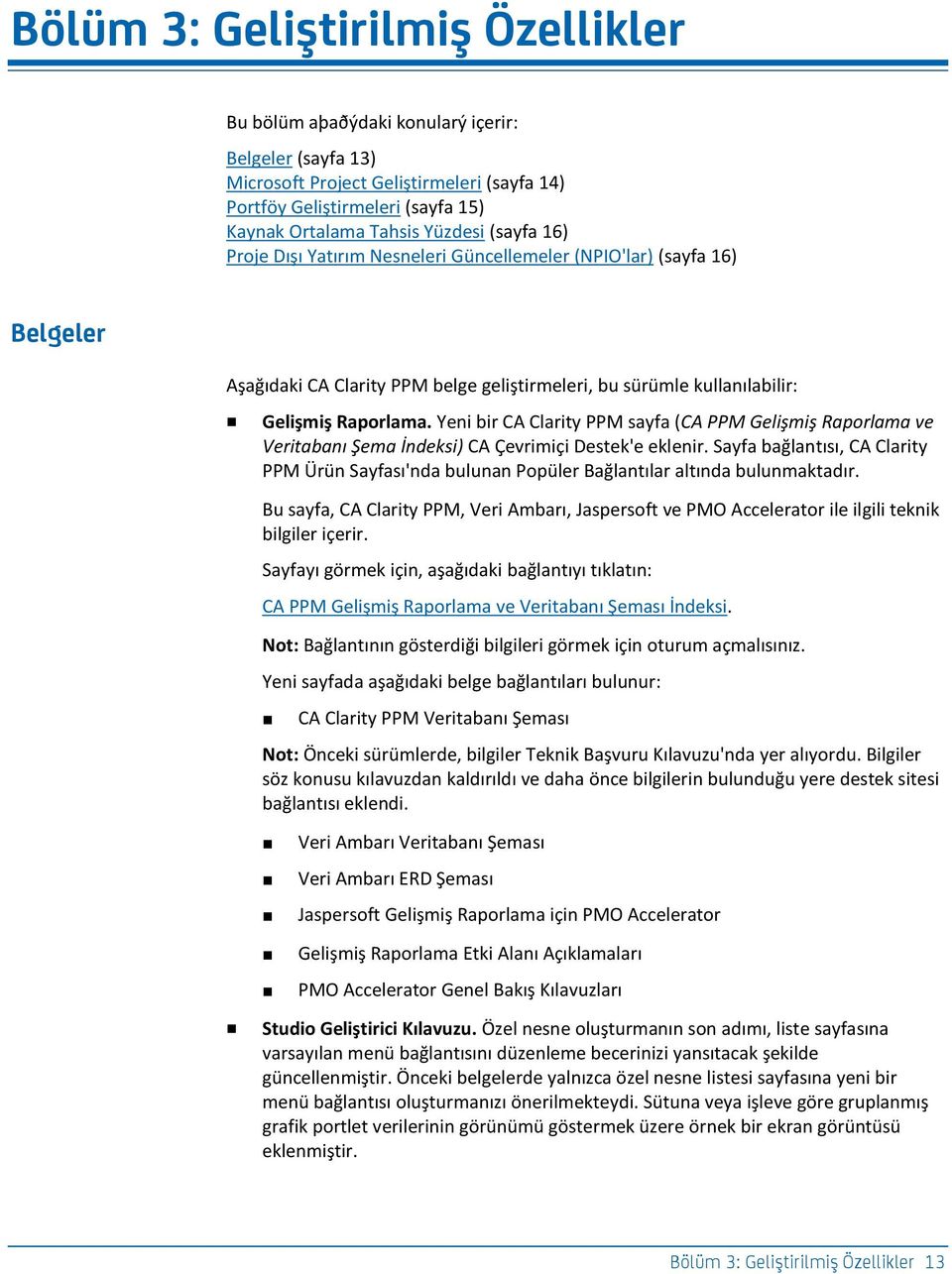 Yeni bir CA Clarity PPM sayfa (CA PPM Gelişmiş Raporlama ve Veritabanı Şema İndeksi) CA Çevrimiçi Destek'e eklenir.