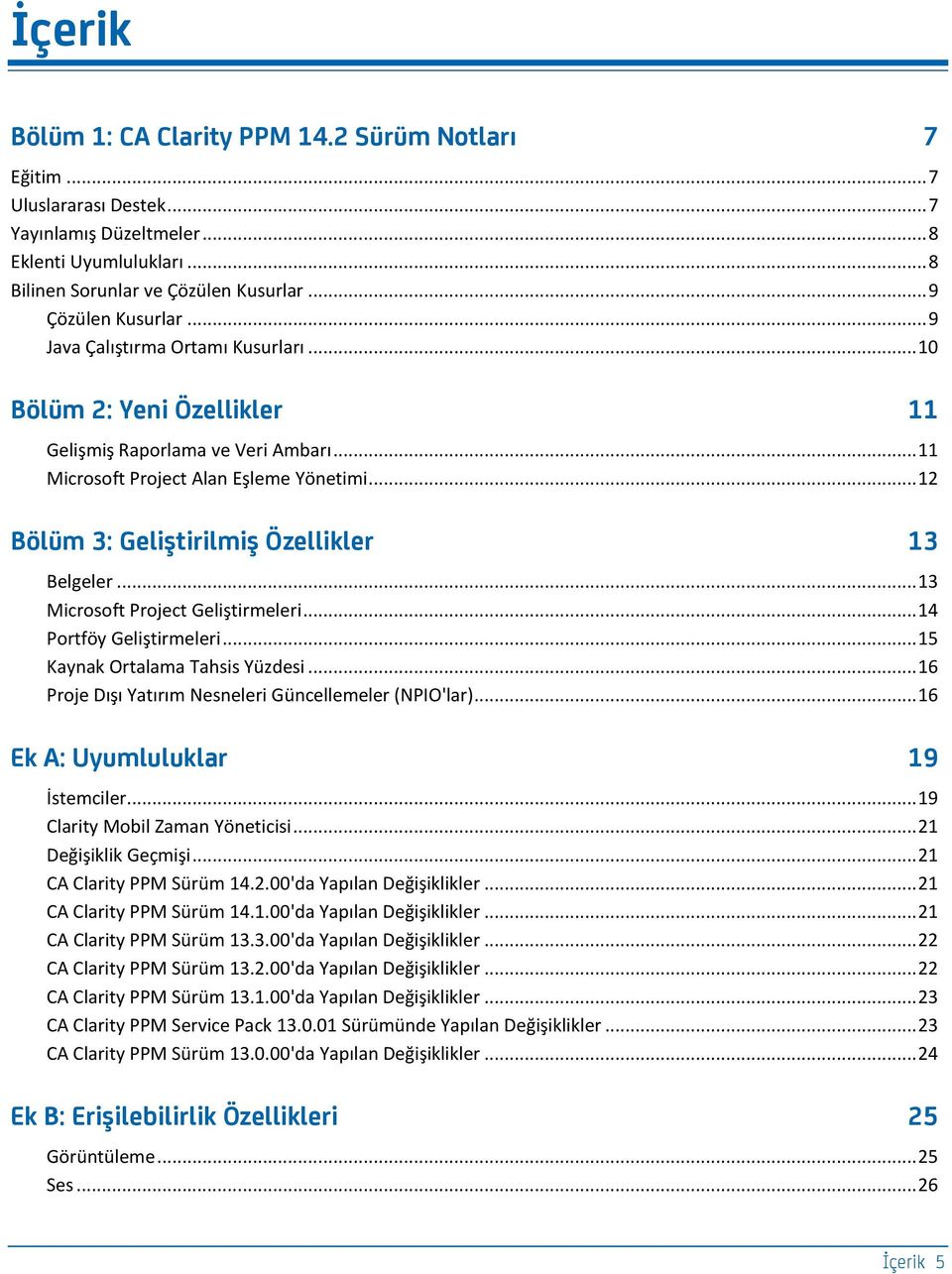 .. 12 Böfüg 3: G_fcştcrcfgcş Öz_ffcef_r 13 Belgeler... 13 Microsoft Project Geliştirmeleri... 14 Portföy Geliştirmeleri... 15 Kaynak Ortalama Tahsis Yüzdesi.