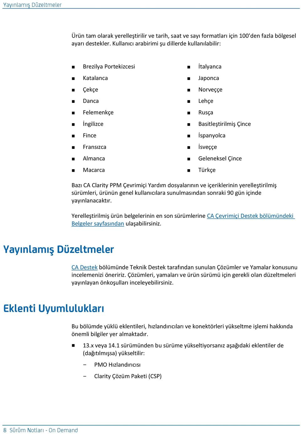Fransızca İsveççe Almanca Geleneksel Çince Macarca Türkçe Bazı CA Clarity PPM Çevrimiçi Yardım dosyalarının ve içeriklerinin yerelleştirilmiş sürümleri, ürünün genel kullanıcılara sunulmasından