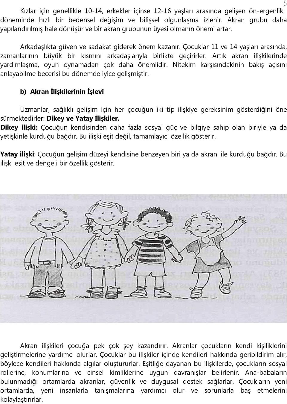 Çocuklar 11 ve 14 yaşları arasında, zamanlarının büyük bir kısmını arkadaşlarıyla birlikte geçirirler. Artık akran ilişkilerinde yardımlaşma, oyun oynamadan çok daha önemlidir.