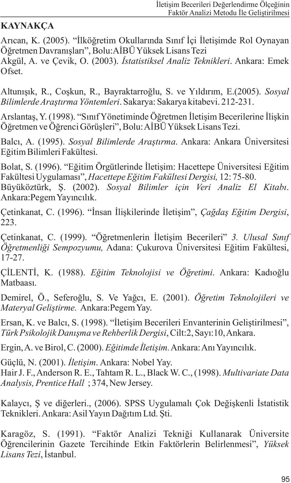 Altunýþýk, R., Coþkun, R., Bayraktarroðlu, S. ve Yýldýrým, E.(2005). Sosyal Bilimlerde Araþtýrma Yöntemleri. Sakarya: Sakarya kitabevi. 212-231. Arslantaþ, Y. (1998).