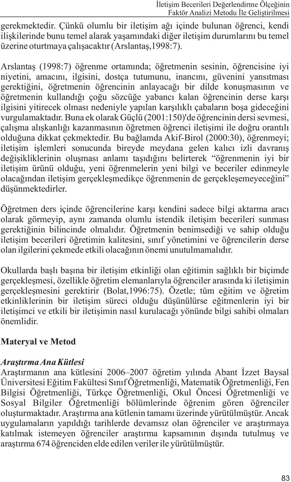 Arslantaþ (1998:7) öðrenme ortamýnda; öðretmenin sesinin, öðrencisine iyi niyetini, amacýný, ilgisini, dostça tutumunu, inancýný, güvenini yansýtmasý gerektiðini, öðretmenin öðrencinin anlayacaðý bir