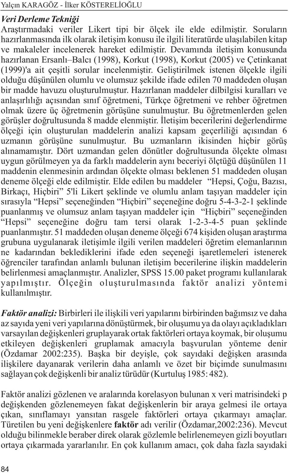 Devamýnda iletiþim konusunda hazýrlanan Ersanlý Balcý (1998), Korkut (1998), Korkut (2005) ve Çetinkanat (1999)'a ait çeþitli sorular incelenmiþtir.