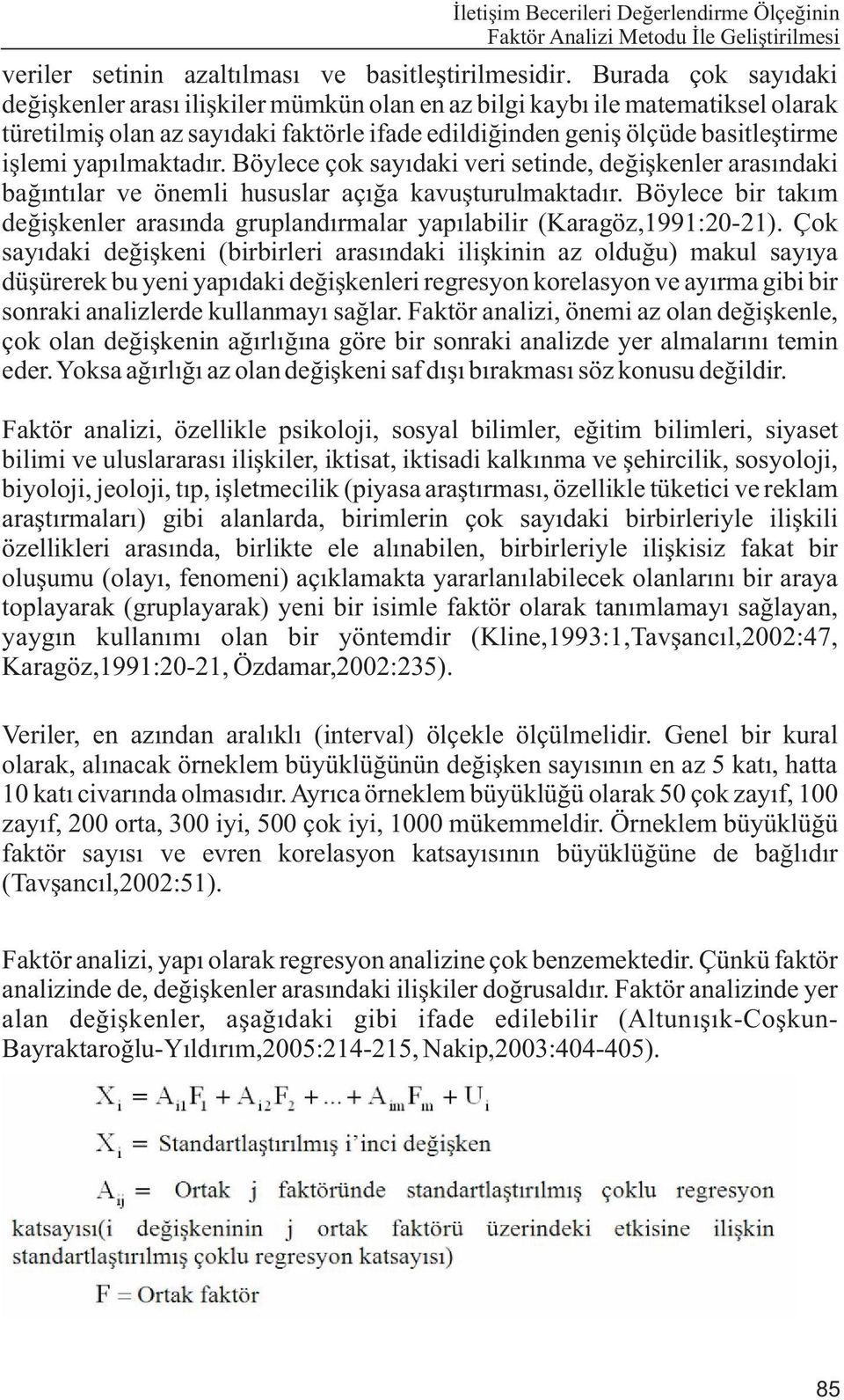 yapýlmaktadýr. Böylece çok sayýdaki veri setinde, deðiþkenler arasýndaki baðýntýlar ve önemli hususlar açýða kavuþturulmaktadýr.