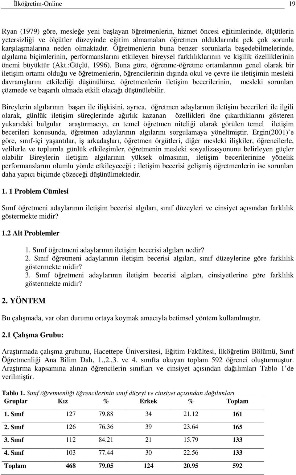 Öretmenlerin buna benzer sorunlarla baedebilmelerinde, algılama biçimlerinin, performanslarını etkileyen bireysel farklılıklarının ve kiilik özelliklerinin önemi büyüktür (Akt.:Güçlü, 1996).