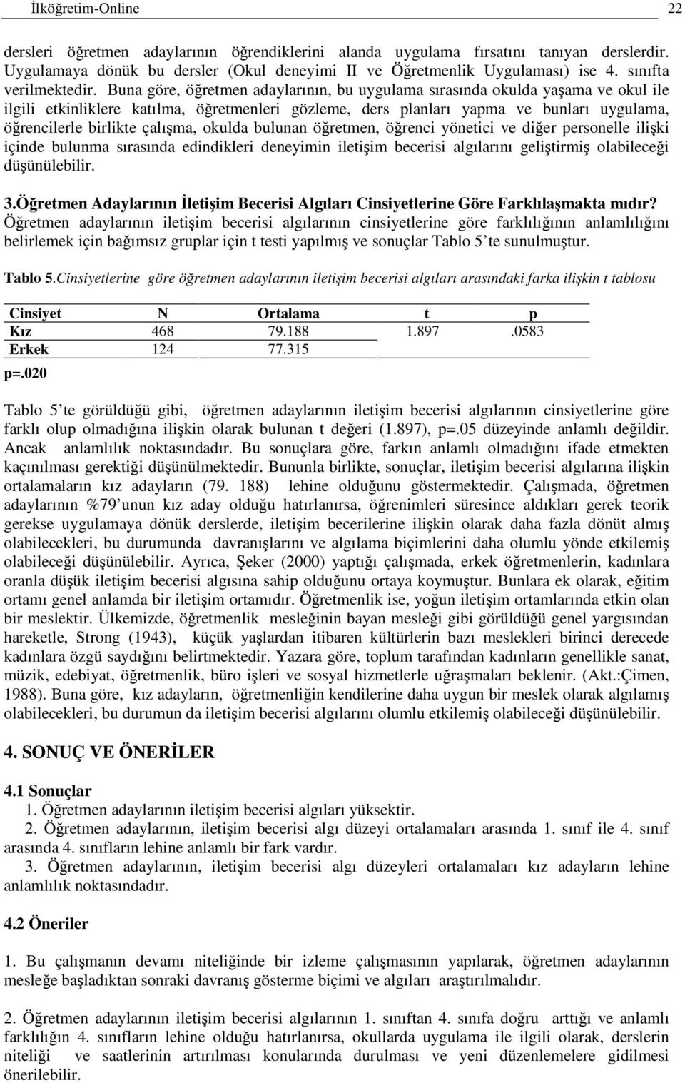 Buna göre, öretmen adaylarının, bu uygulama sırasında okulda yaama ve okul ile ilgili etkinliklere katılma, öretmenleri gözleme, ders planları yapma ve bunları uygulama, örencilerle birlikte çalıma,